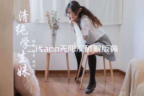 二代app无限次破解版黄